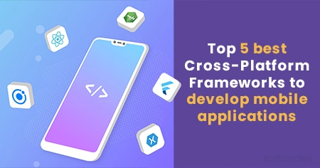 Top 5 best Cross-Platform Frameworks to develop mobile applications