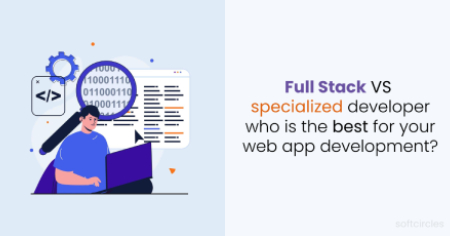 Full Stack vs. Specialized Developer: Who Is the Best for Your web app development?