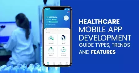 Healthcare Mobile App Development Guide: Types, Trends and Cost