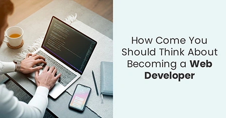 How Come You Should Think About Becoming a Web Developer