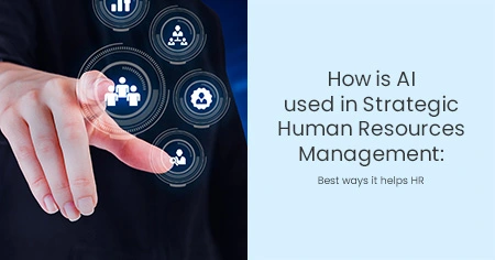 How is AI used in Strategic Human Resources Management: Best ways it helps HR