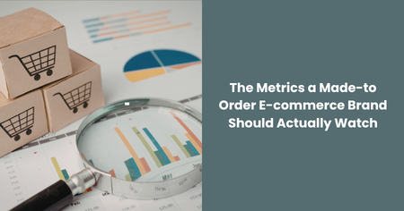 metrics-made-to-order-ecommerce-brand-should-watch
