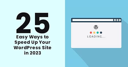 25 Easy Ways to Speed Up Your WordPress Site in 2023