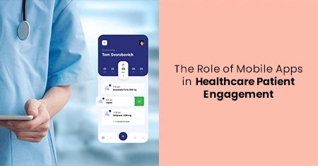 The Role of Mobile Apps in Healthcare Patient Engagement