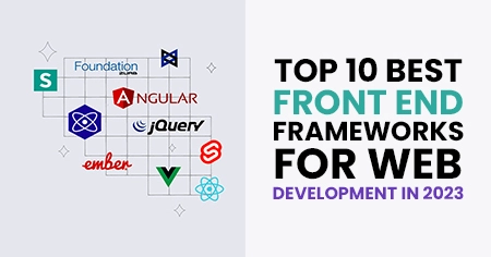 Top 10 Best Front end Frameworks for Web Development in 2023