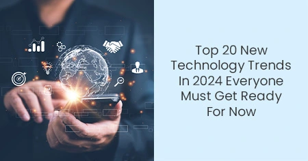 Top 20 New Technology Trends In 2024 Everyone Must Get Ready For Now