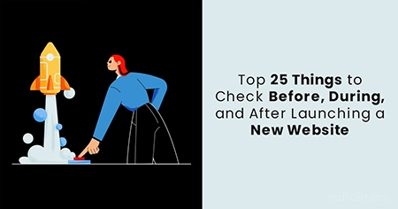 Top 25 Things to Check Before, During, and After Launching a New Website