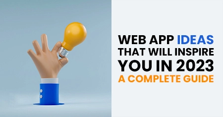 Web App Ideas That Will Inspire You in 2023:A Complete Guide