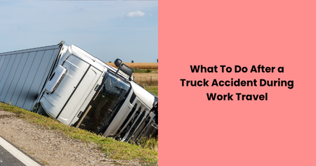 what-to-do-after-truck-accident-during-work-travel