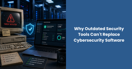 why-outdated-security-tools-cant-replace-cybersecurity-software
